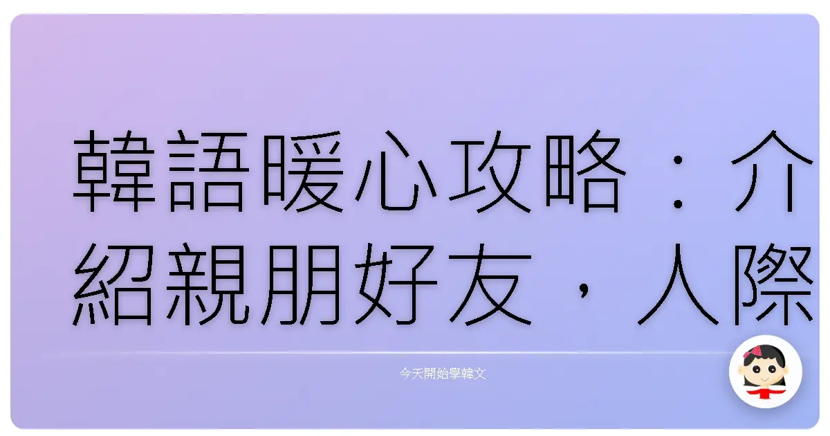 韓語暖心攻略:介紹親朋好友,人際關係瞬間UP!