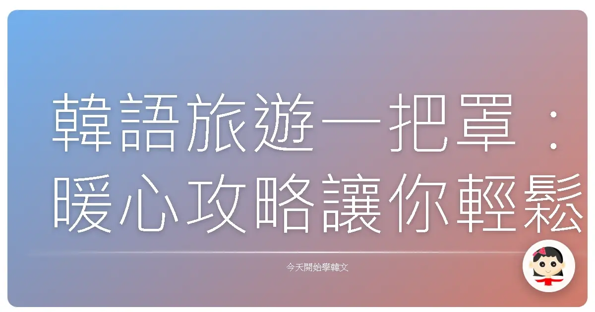 韓語旅遊一把罩：暖心攻略讓你輕鬆遊韓國！
