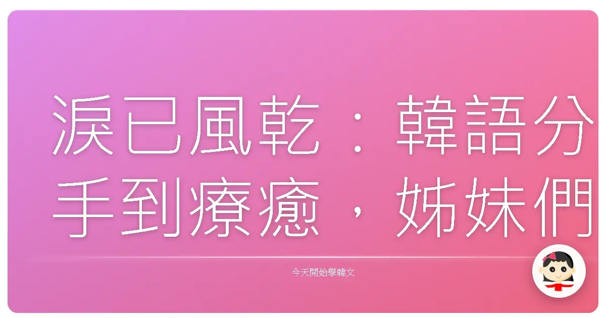 淚已風乾：韓語分手到療癒，姊妹們的暖心語錄
