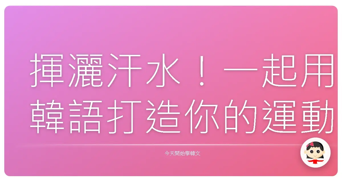 揮灑汗水！一起用韓語打造你的運動健身詞彙庫