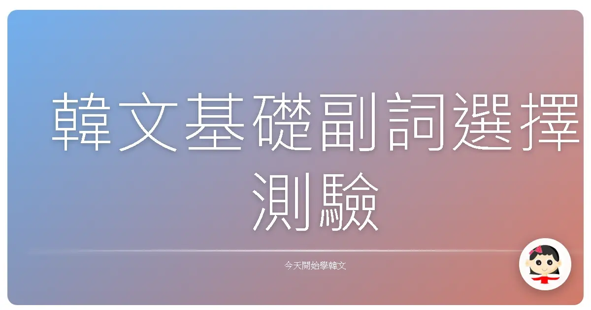 韓文基礎副詞選擇測驗
