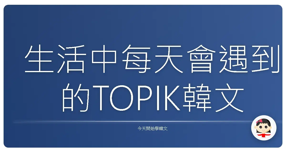 生活中每天會遇到的TOPIK韓文場景必備單字
