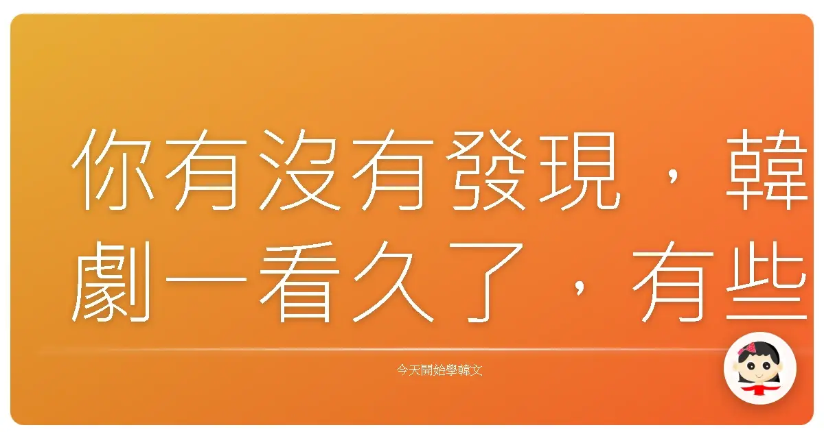 你有沒有發現,韓劇一看久了,有些台詞竟然開始出現在你腦海裡?