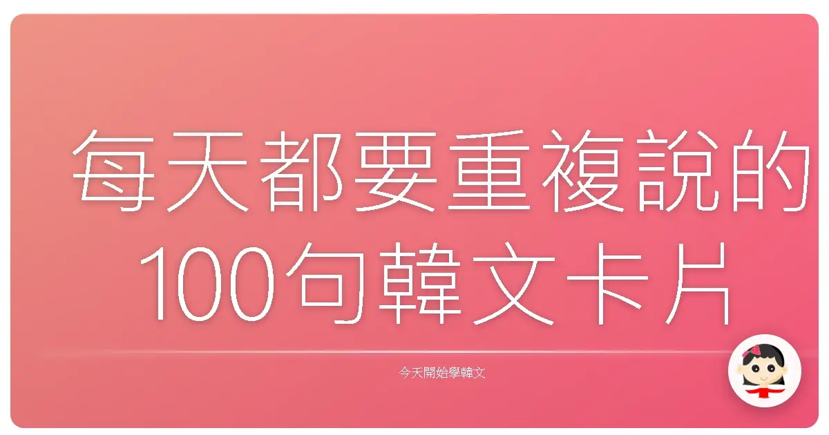 每天都要重複說的100句韓文卡片分享
