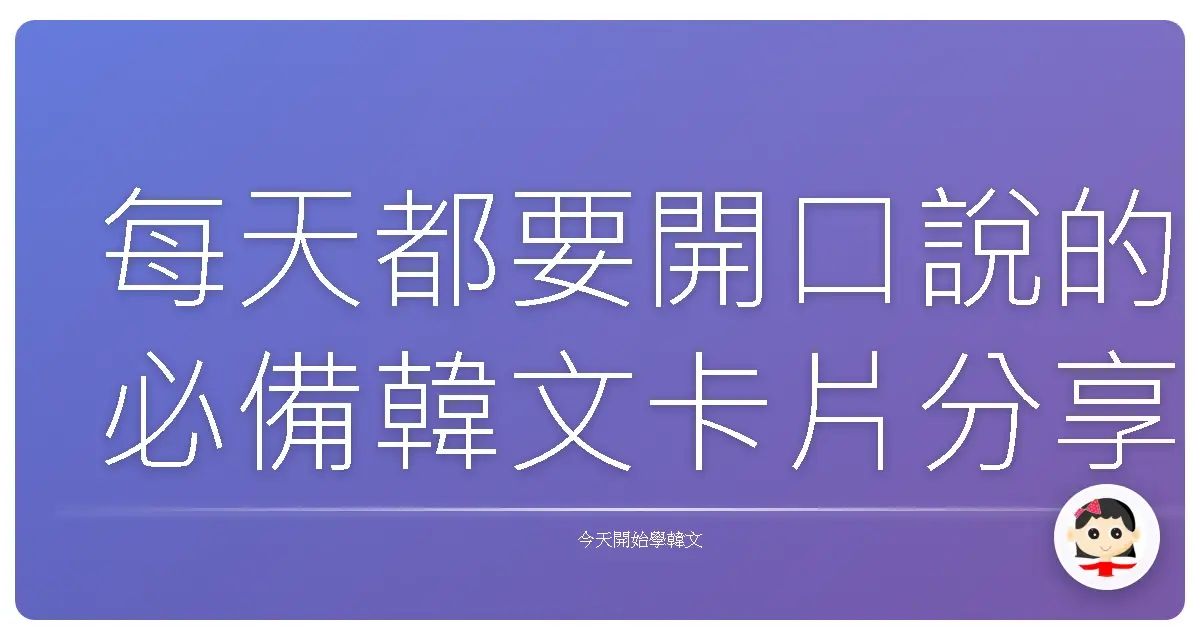 每天都要開口說的必備韓文卡片分享