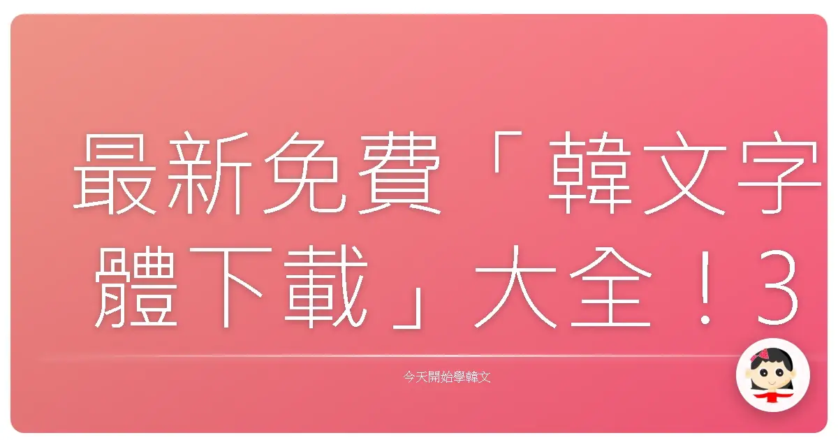 最新免費「韓文字體下載」大全！30款質感手寫字體一次收好