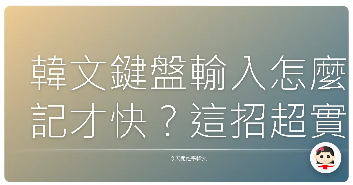 韓文鍵盤輸入怎麼記才快？這招超實用，讓你打字超順手！