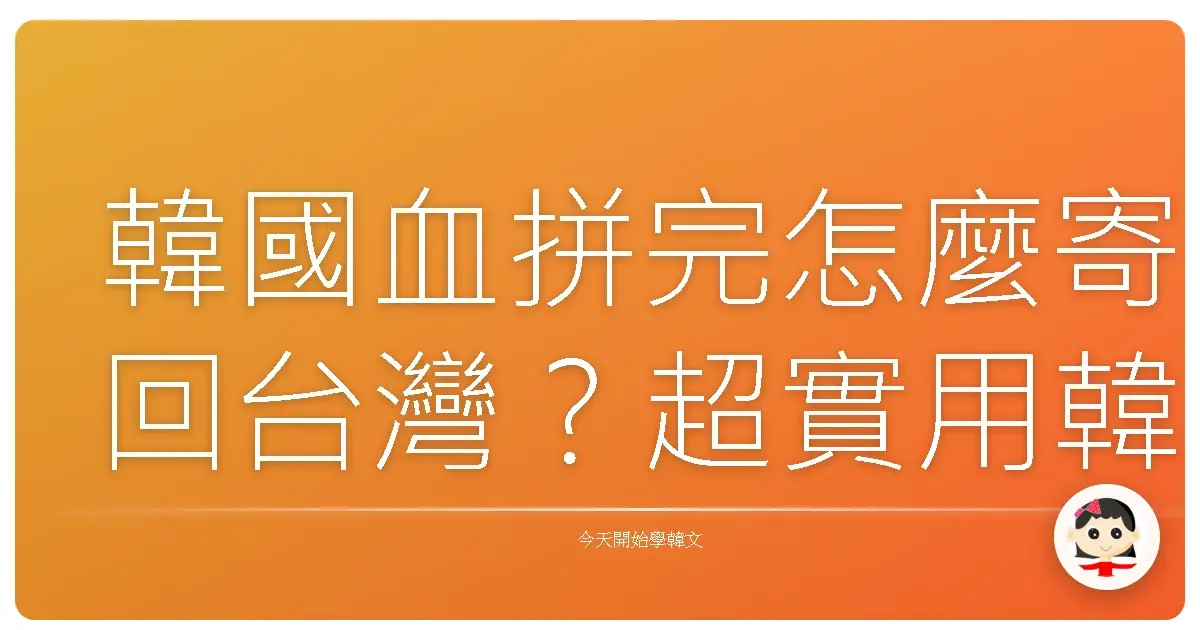 韓國血拼完怎麼寄回台灣？超實用韓語郵寄＆快遞通關密語，讓你輕鬆搞定國際包裹！