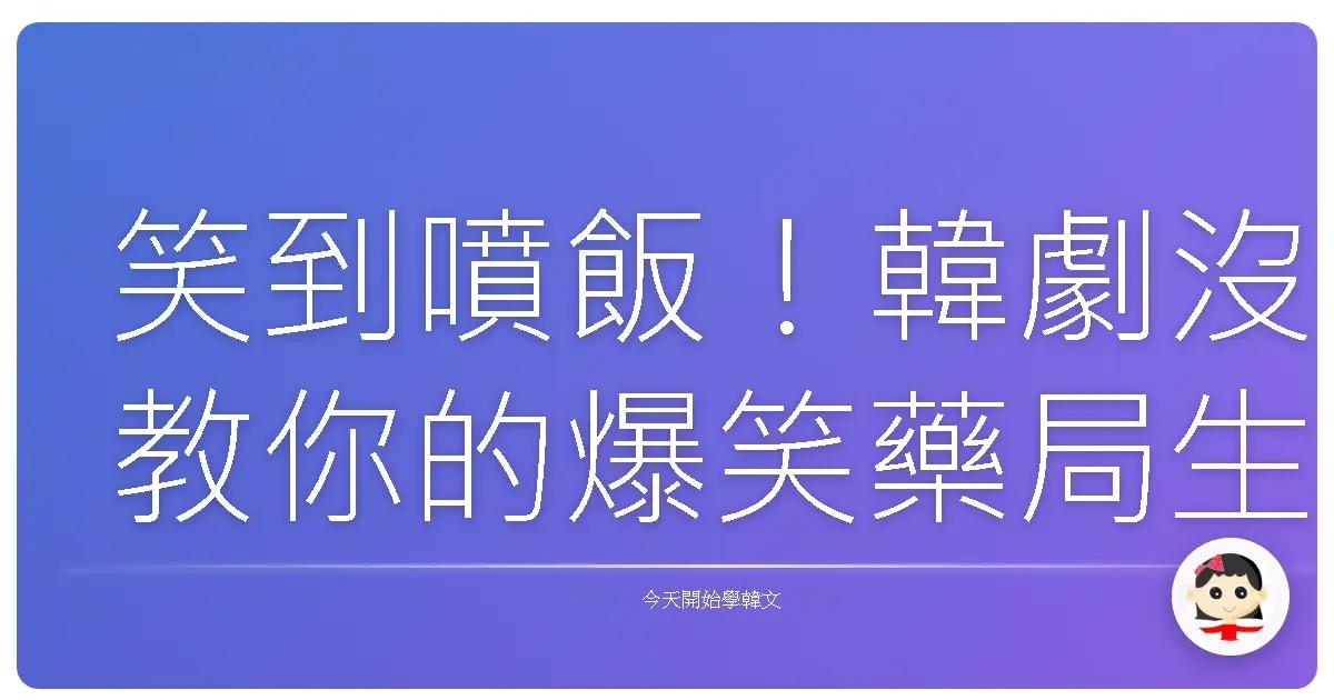 笑到噴飯！韓劇沒教你的爆笑藥局生存攻略：阿珠媽的愛與嘮叨