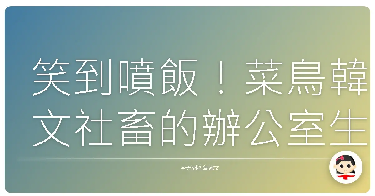 笑到噴飯！菜鳥韓文社畜的辦公室生存血淚史：那些年，我們一起崩潰的韓語職場生活