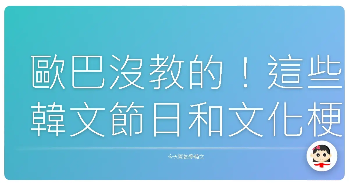 歐巴沒教的！這些韓文節日和文化梗，不學就落伍啦！