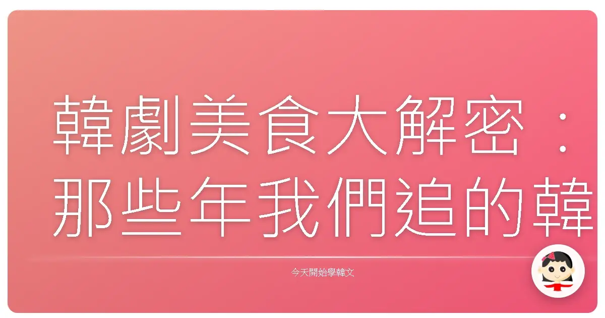 韓劇美食大解密：那些年我們追的韓式餐桌神器與廚房黑話！