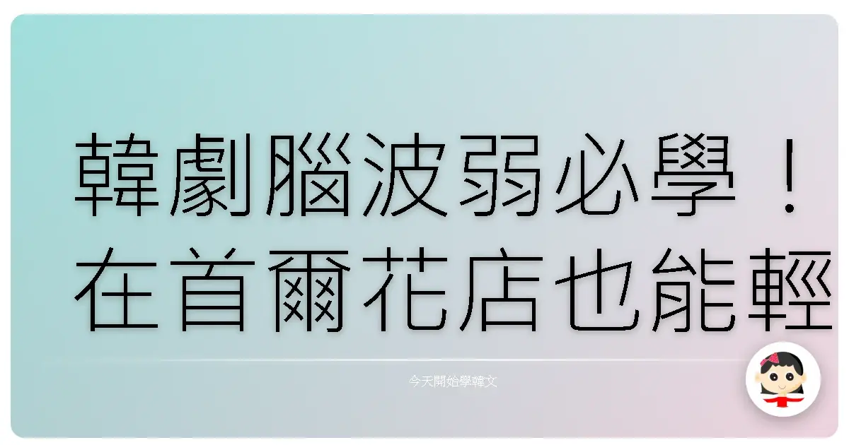 韓劇腦波弱必學！在首爾花店也能輕鬆當歐膩的購買密技