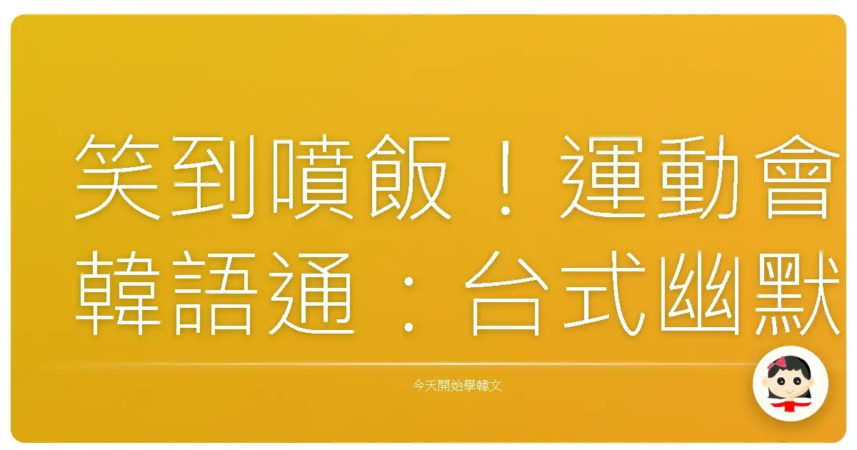 笑到噴飯！運動會韓語通：台式幽默玩轉競技場