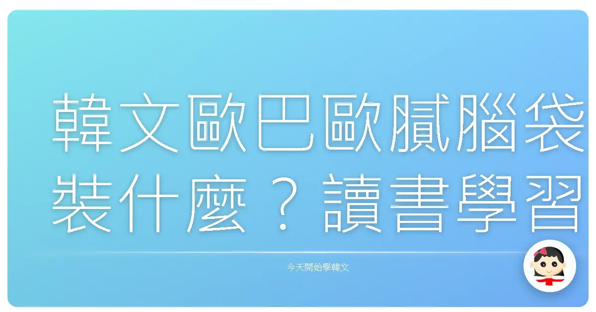 韓文歐巴歐膩腦袋裝什麼？讀書學習秘笈大公開！