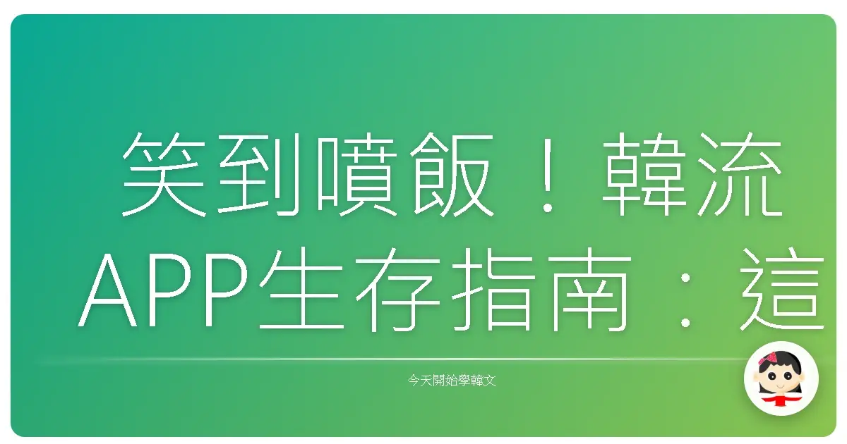 笑到噴飯！韓流APP生存指南：這些用語你搞懂了嗎？
