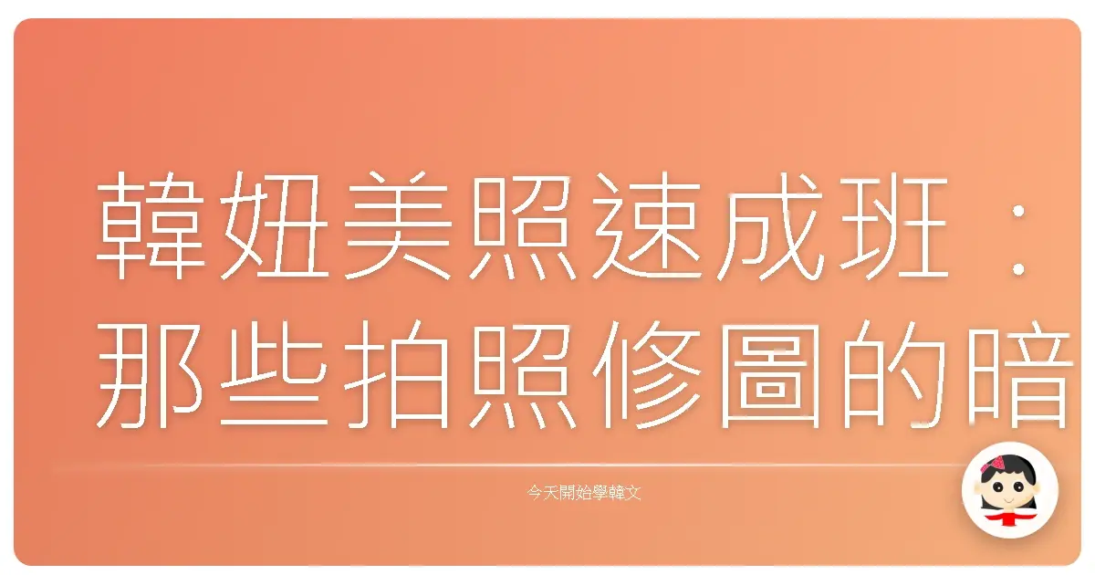 韓妞美照速成班：那些拍照修圖的暗黑小技巧，學到賺到！