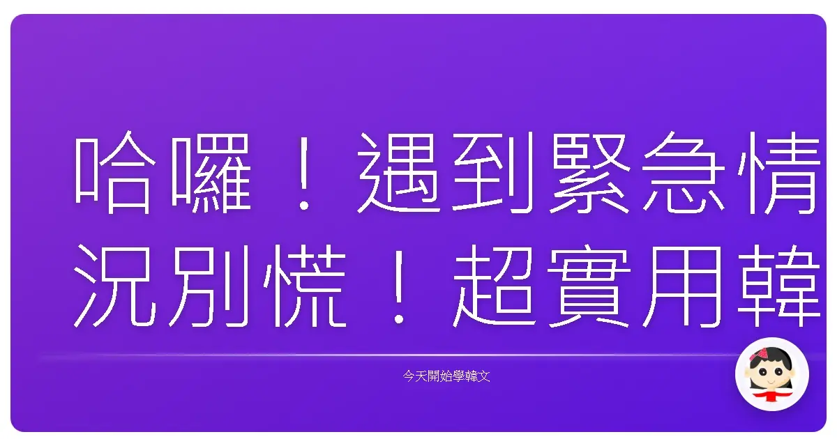 哈囉！遇到緊急情況別慌！超實用韓語求救撇步，讓你秒變救援小天使！