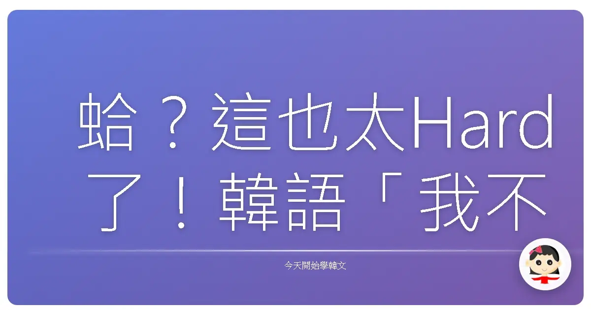 蛤？這也太Hard了！韓語「我不想做」的N種說法，讓你輕鬆擺脫鳥事！