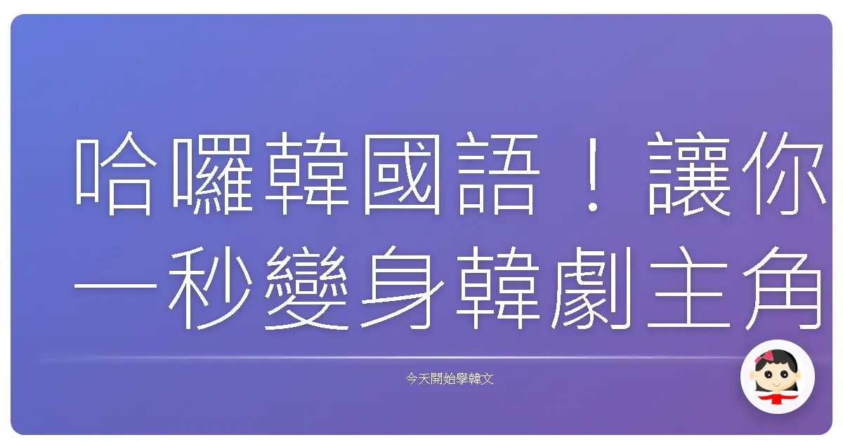 哈囉韓國語！讓你一秒變身韓劇主角的詢問句大補帖！