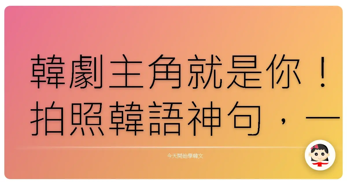 韓劇主角就是你！拍照韓語神句，一秒變身歐巴歐膩！
