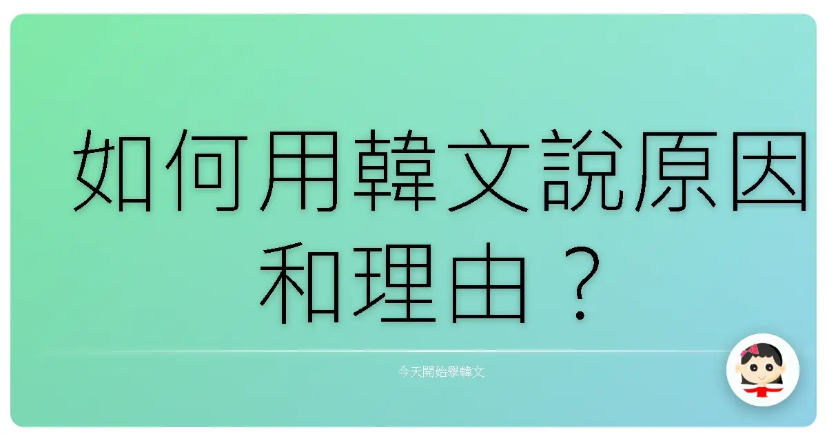 如何用韓文說原因和理由？
