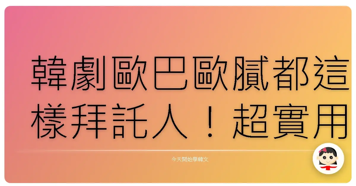 韓劇歐巴歐膩都這樣拜託人！超實用韓語求救句，學起來變人見人愛！