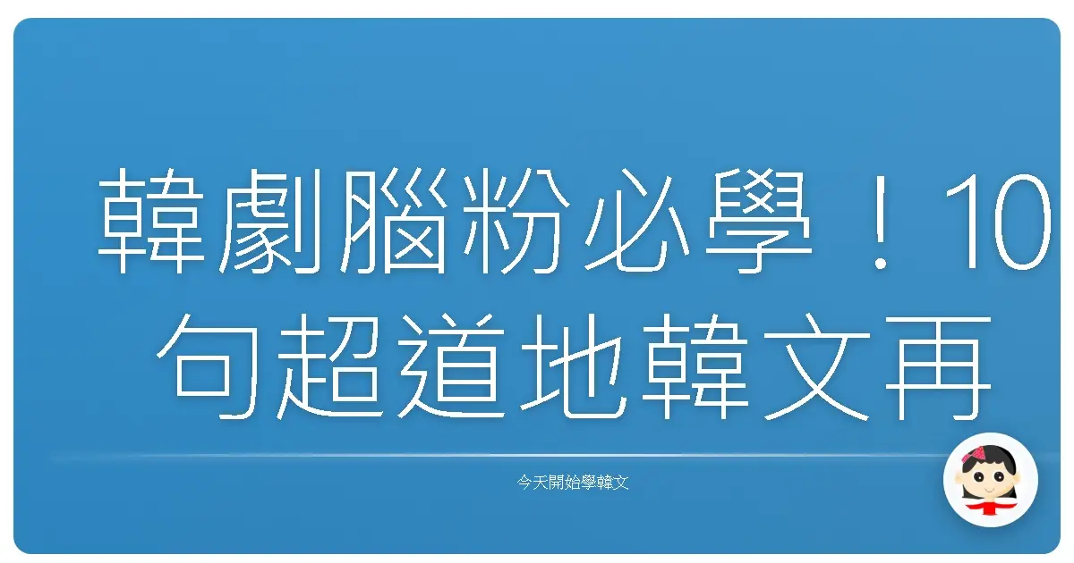 韓劇腦粉必學！10句超道地韓文再見，保證讓你歐爸/歐膩秒融化！