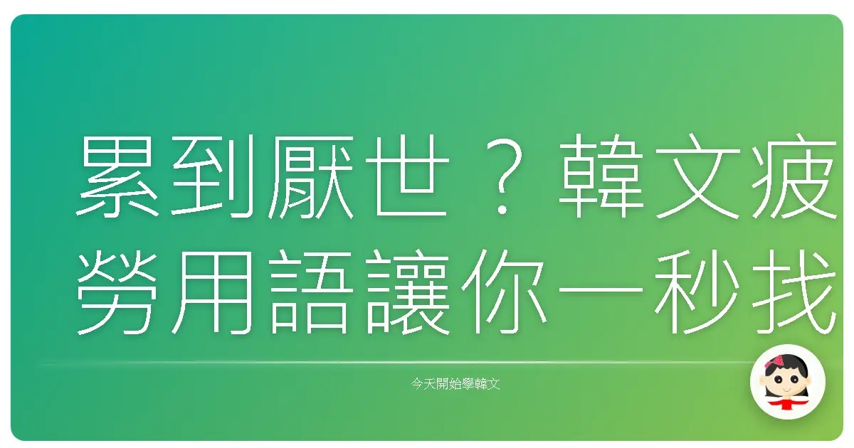 累到厭世？韓文疲勞用語讓你一秒找到知音！