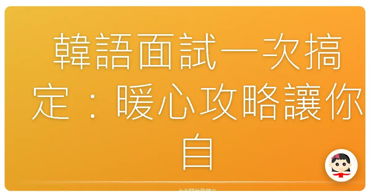 韓語面試一次搞定：暖心攻略讓你自信爆棚
