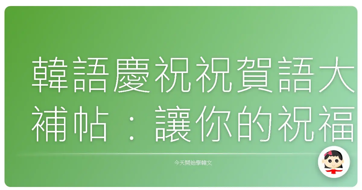 韓語慶祝祝賀語大補帖：讓你的祝福溫暖到心坎裡！