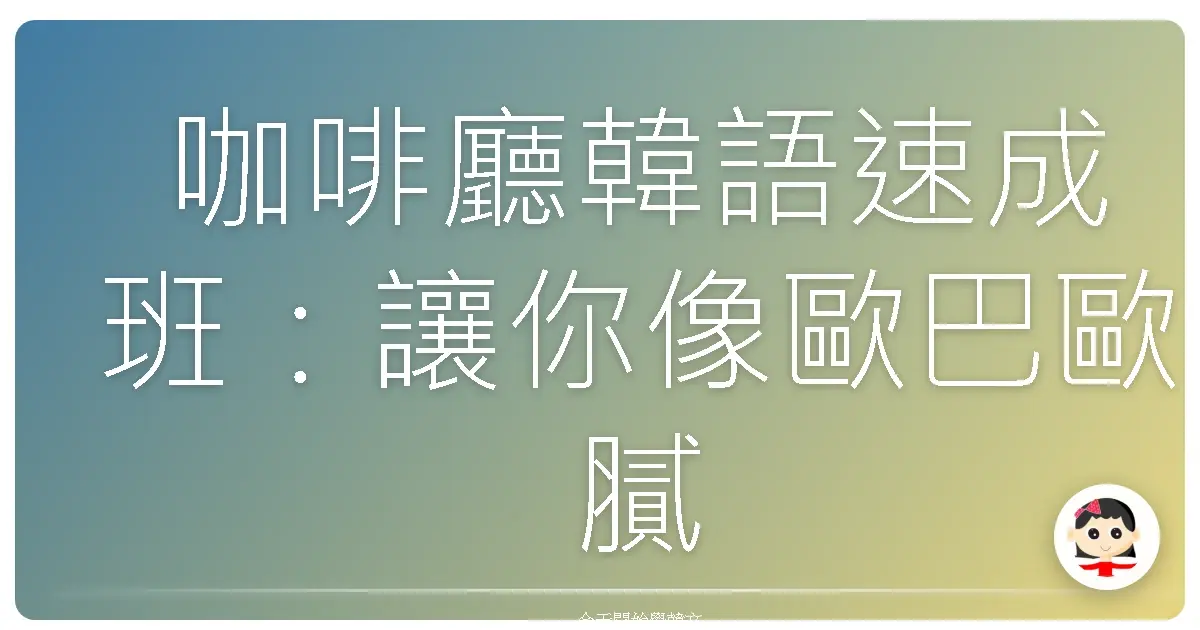 咖啡廳韓語速成班：讓你像歐巴歐膩一樣點飲料！