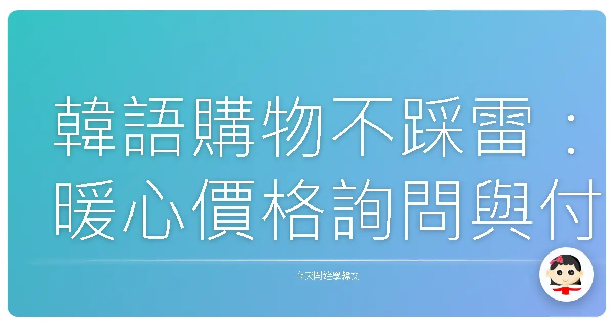 韓語購物不踩雷：暖心價格詢問與付款通關密語