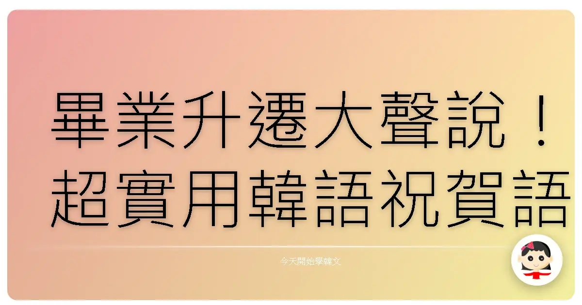 畢業升遷大聲說！超實用韓語祝賀語，讓你人見人愛