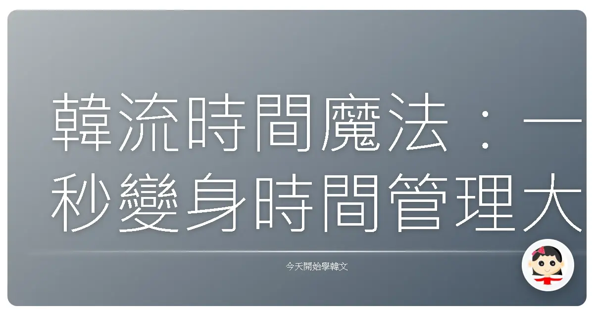 韓流時間魔法：一秒變身時間管理大師！