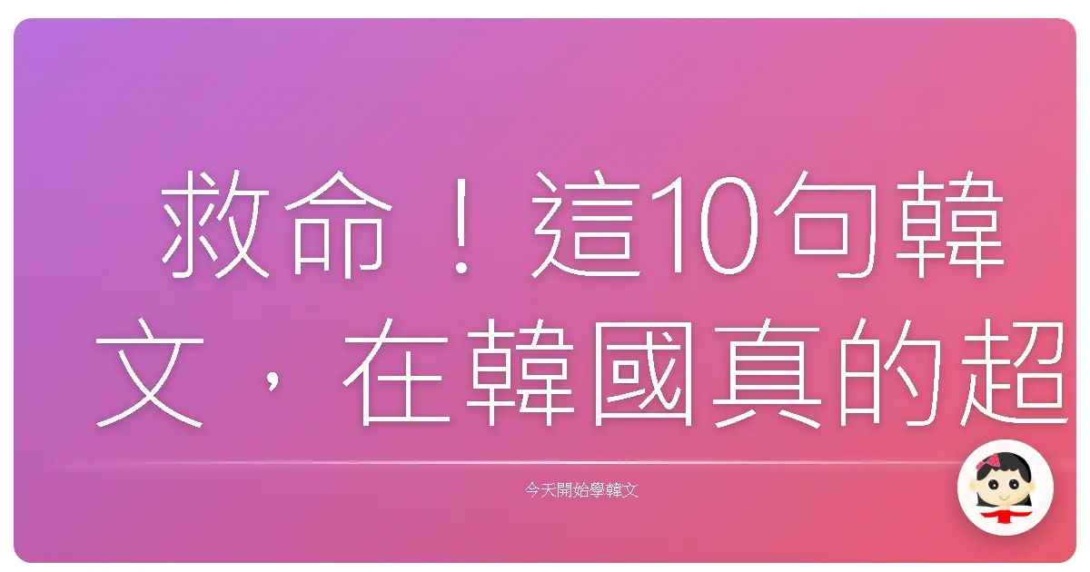 救命！這10句韓文，在韓國真的超好用der～