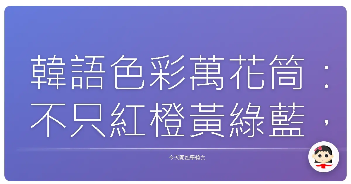 韓語色彩萬花筒：不只紅橙黃綠藍，還有你說不出口的心情故事！