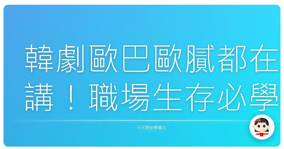 韓劇歐巴歐膩都在講！職場生存必學韓語，讓你升職加薪不是夢！