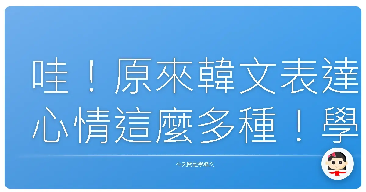 哇！原來韓文表達心情這麼多種！學起來跟歐巴歐膩聊天超順der！