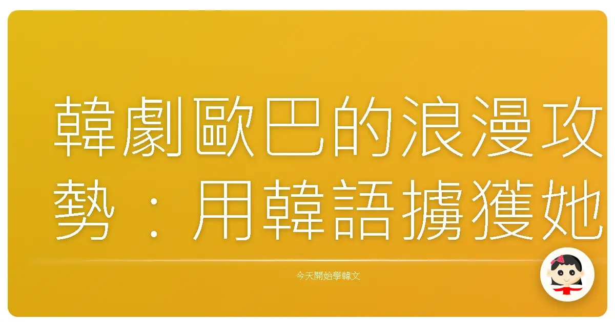 韓劇歐巴的浪漫攻勢：用韓語擄獲她的心！告白求婚金句大公開