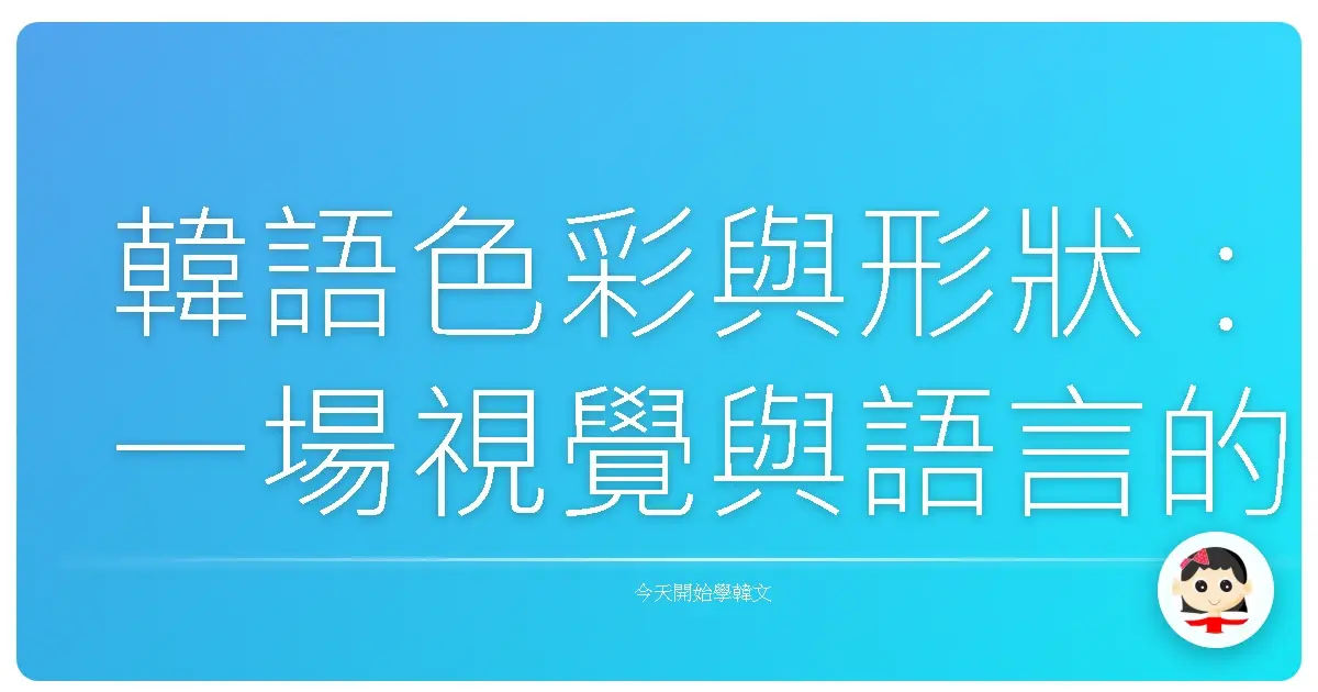 韓語色彩與形狀：一場視覺與語言的溫馨邂逅