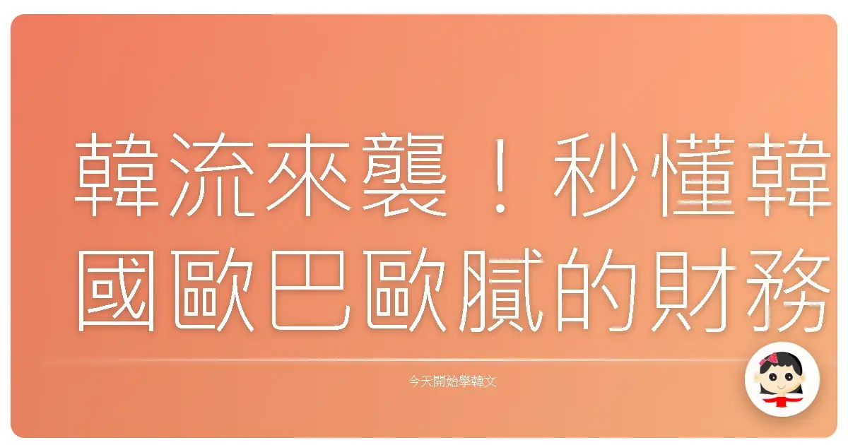 韓流來襲！秒懂韓國歐巴歐膩的財務會計悄悄話