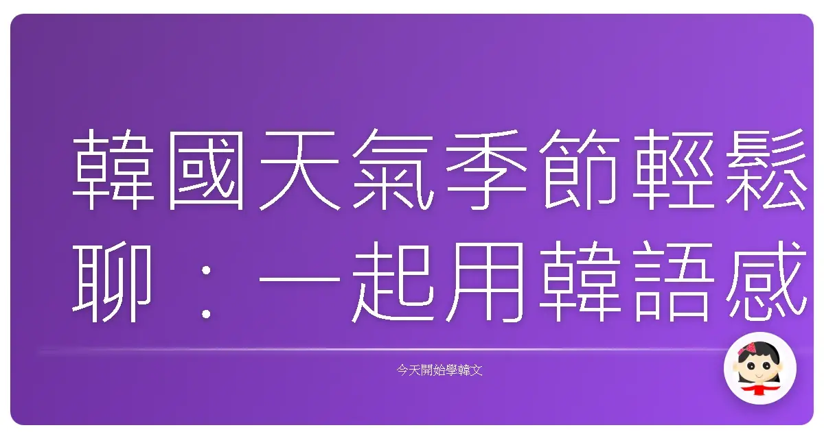 韓國天氣季節輕鬆聊：一起用韓語感受四季的美好！