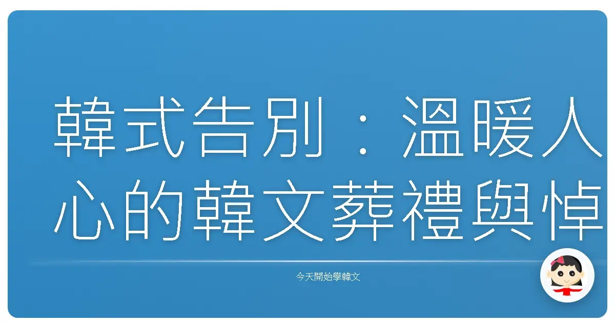 韓式告別：溫暖人心的韓文葬禮與悼念詞彙，讓我們一起學習與傳達思念