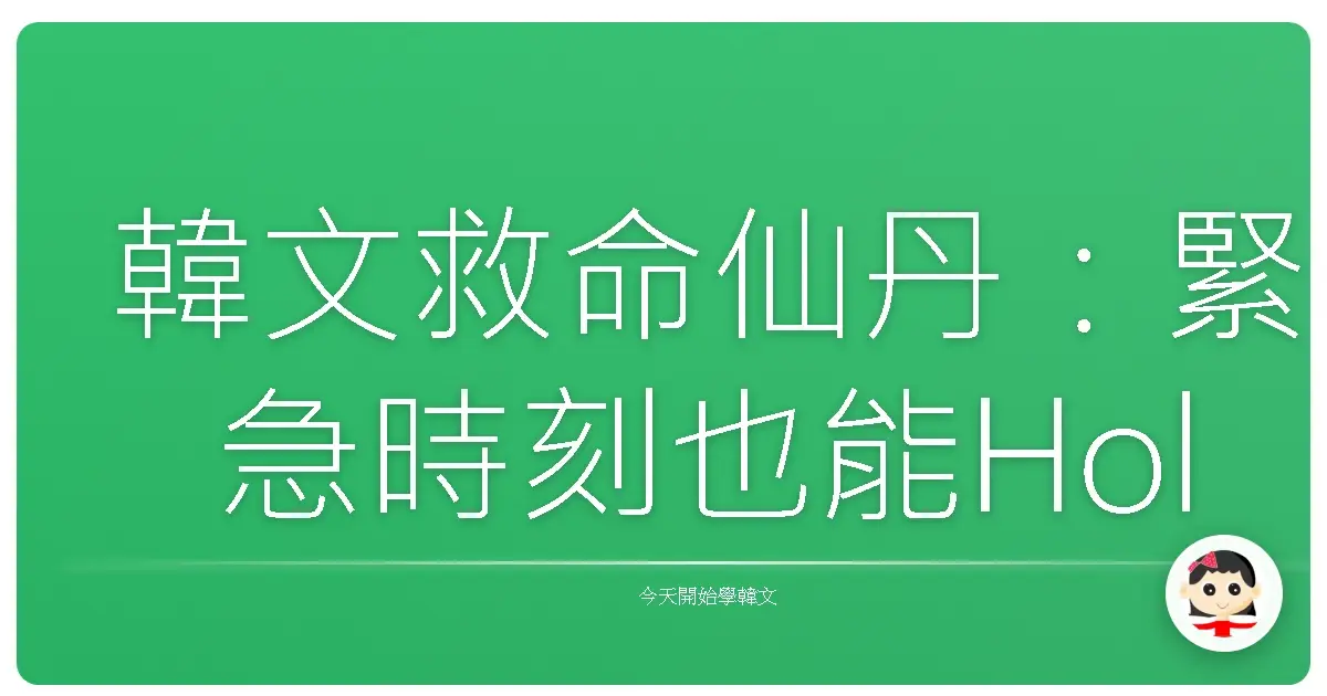 韓文救命仙丹：緊急時刻也能Hold住全場的必備金句！