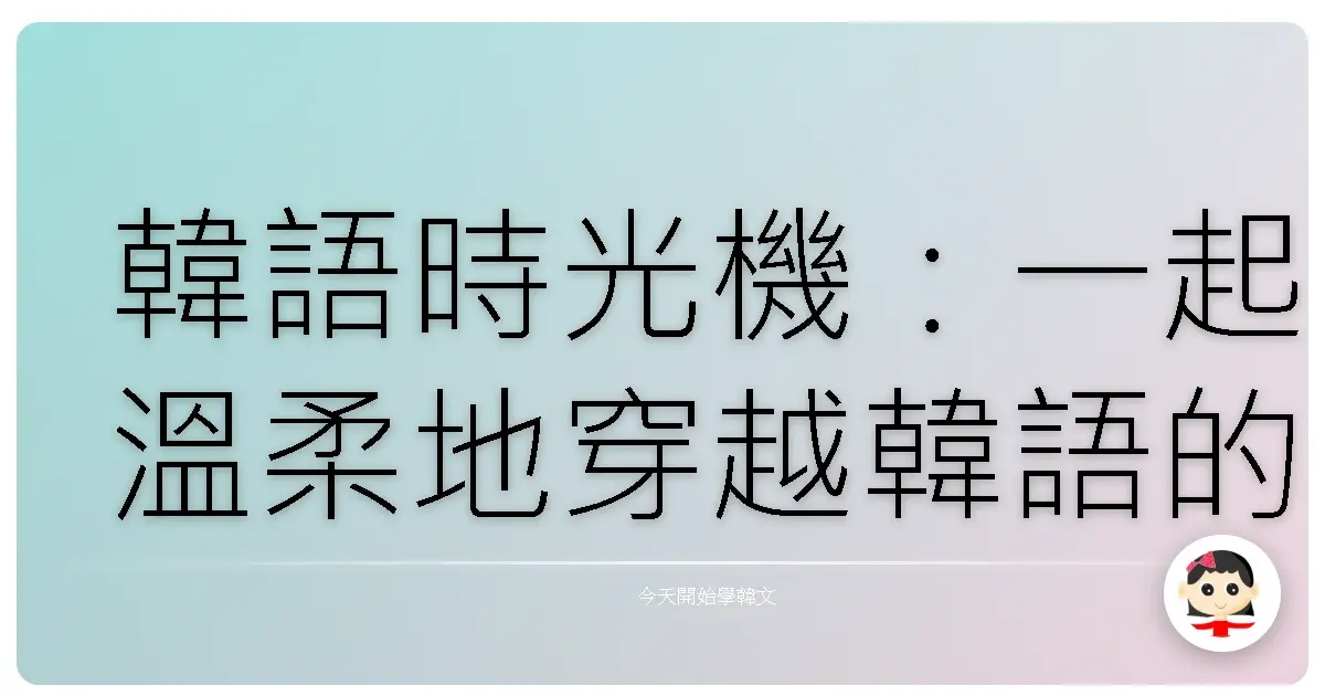 韓語時光機:一起溫柔地穿越韓語的日期與時間迷宮