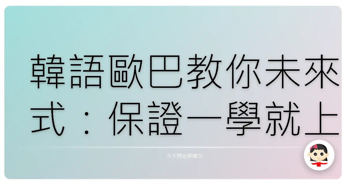 韓語歐巴教你未來式：保證一學就上手，下次去韓國直接撩起來！