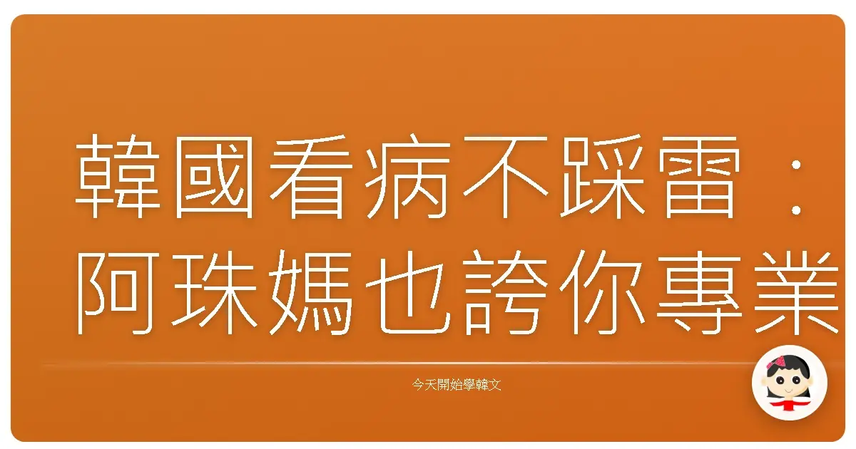 韓國看病不踩雷：阿珠媽也誇你專業的韓語診療通關密語