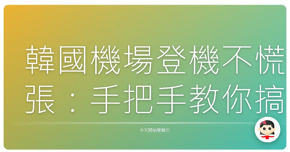 韓國機場登機不慌張：手把手教你搞定韓文登機流程！