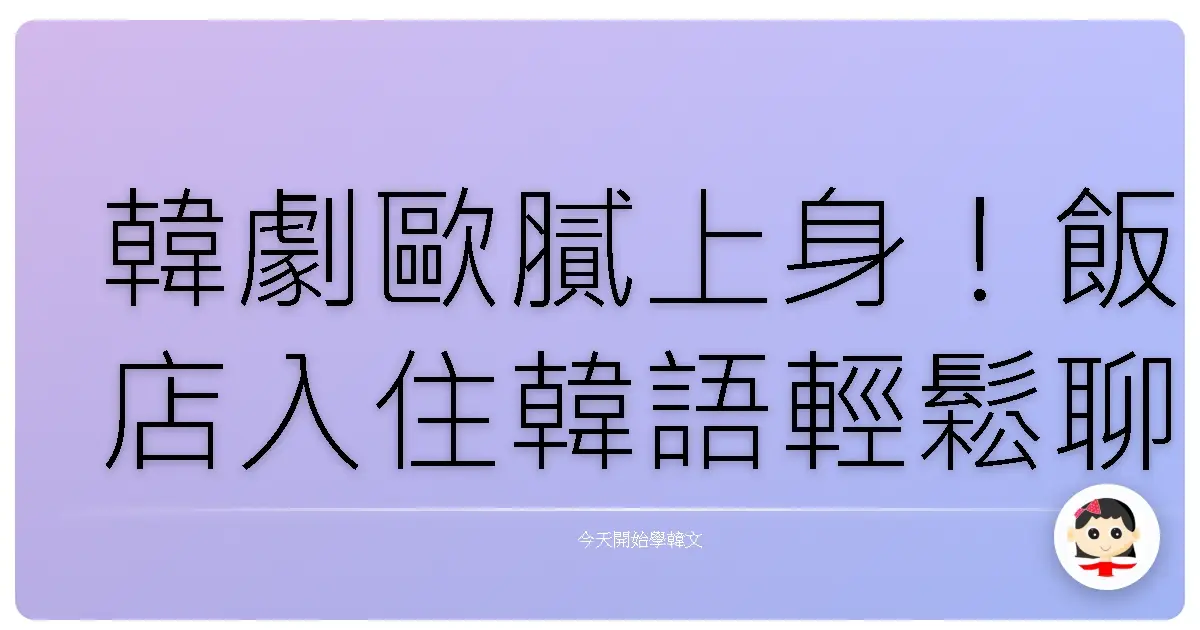 韓劇歐膩上身！飯店入住韓語輕鬆聊，讓你像在自家客廳一樣舒適！